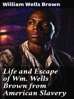 cover image of Life and Escape of Wm. Wells Brown from American Slavery